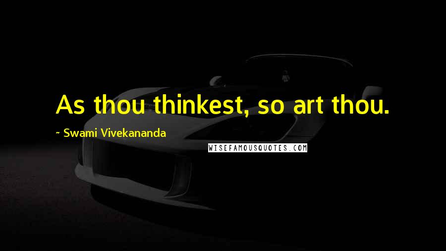 Swami Vivekananda Quotes: As thou thinkest, so art thou.