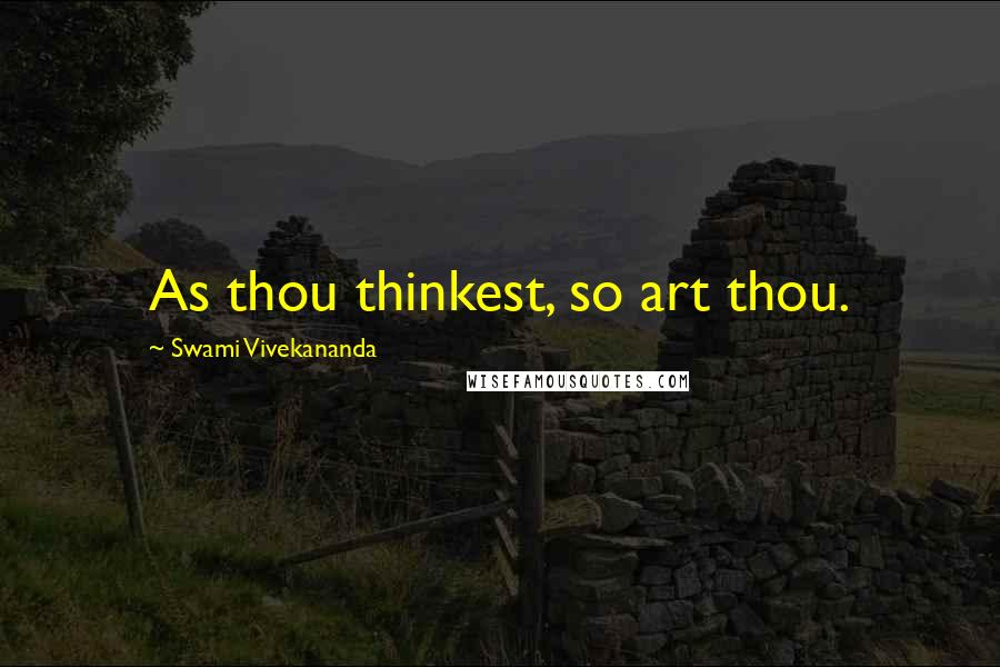 Swami Vivekananda Quotes: As thou thinkest, so art thou.
