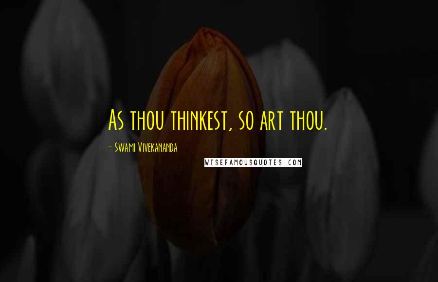 Swami Vivekananda Quotes: As thou thinkest, so art thou.