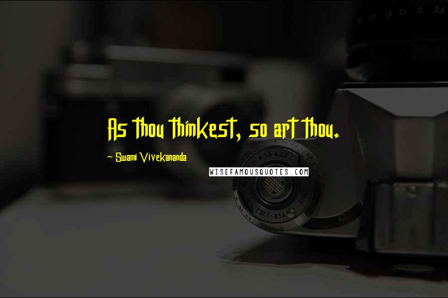 Swami Vivekananda Quotes: As thou thinkest, so art thou.
