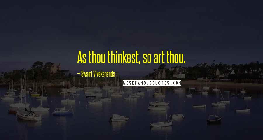 Swami Vivekananda Quotes: As thou thinkest, so art thou.