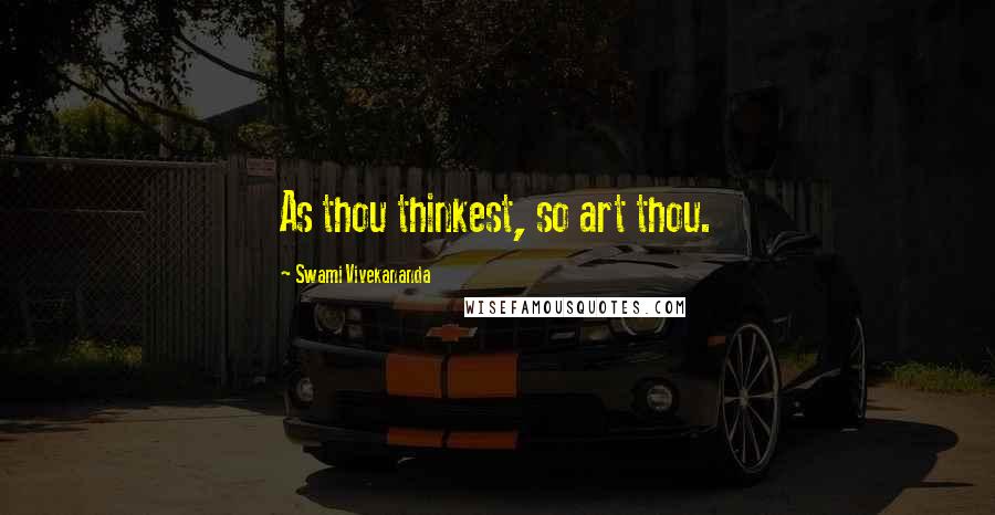 Swami Vivekananda Quotes: As thou thinkest, so art thou.