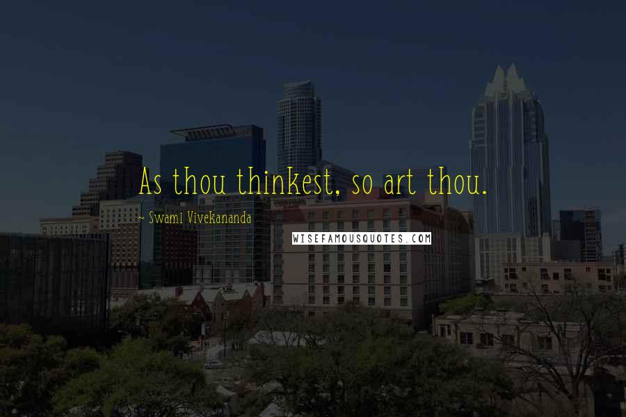 Swami Vivekananda Quotes: As thou thinkest, so art thou.
