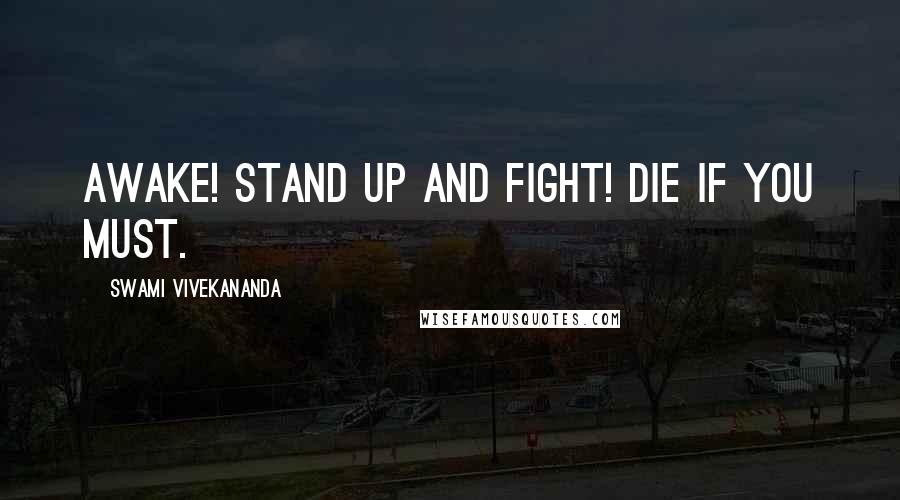 Swami Vivekananda Quotes: Awake! Stand up and fight! Die if you must.