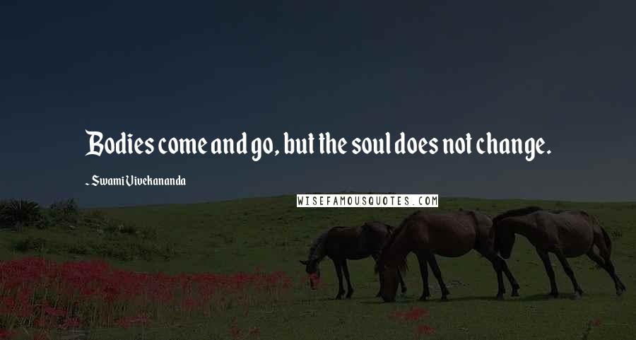 Swami Vivekananda Quotes: Bodies come and go, but the soul does not change.