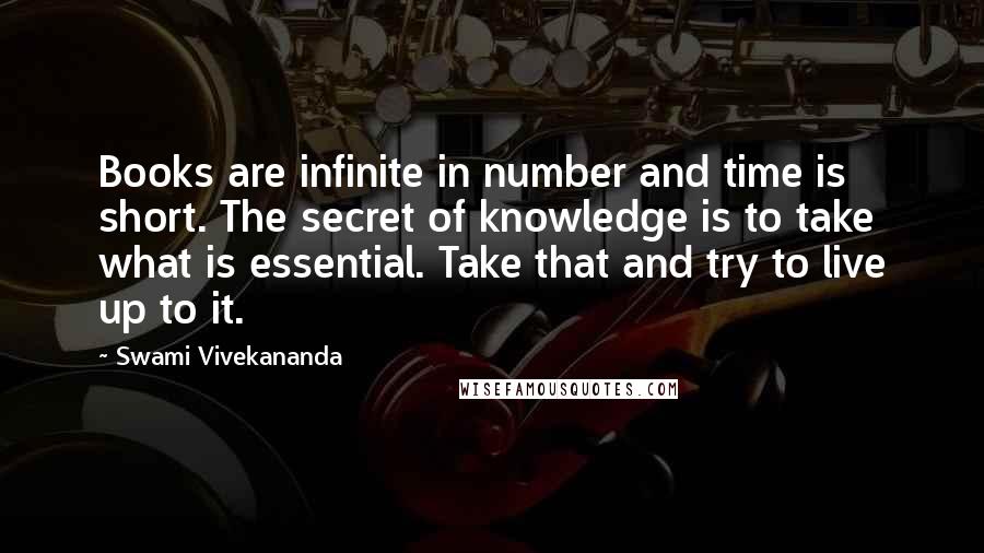 Swami Vivekananda Quotes: Books are infinite in number and time is short. The secret of knowledge is to take what is essential. Take that and try to live up to it.