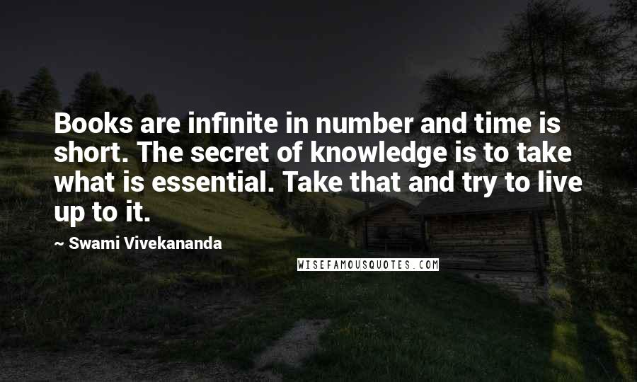 Swami Vivekananda Quotes: Books are infinite in number and time is short. The secret of knowledge is to take what is essential. Take that and try to live up to it.