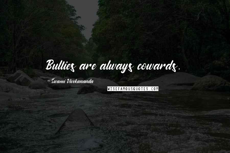 Swami Vivekananda Quotes: Bullies are always cowards.