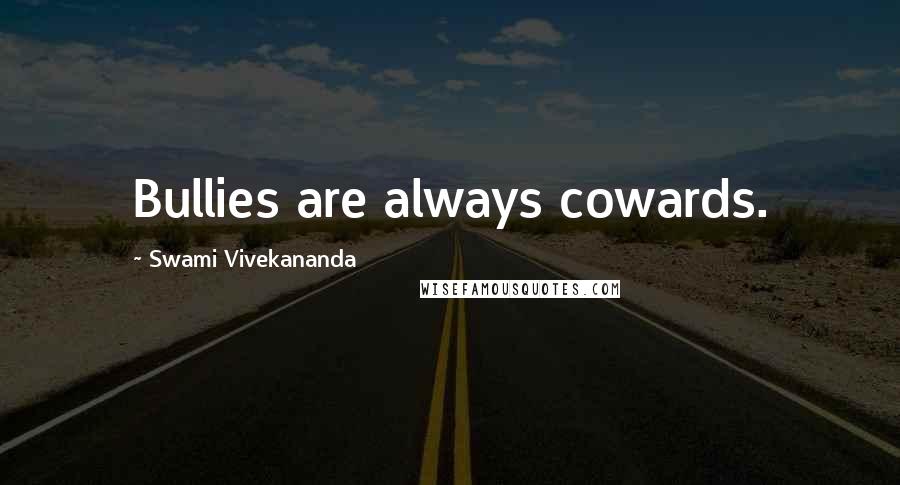 Swami Vivekananda Quotes: Bullies are always cowards.