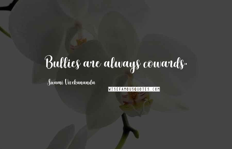 Swami Vivekananda Quotes: Bullies are always cowards.