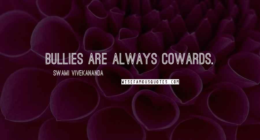 Swami Vivekananda Quotes: Bullies are always cowards.