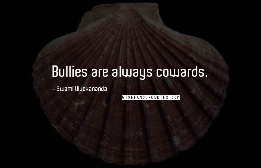 Swami Vivekananda Quotes: Bullies are always cowards.