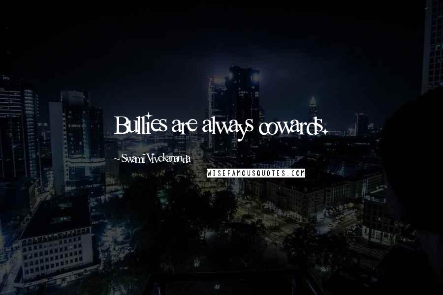 Swami Vivekananda Quotes: Bullies are always cowards.