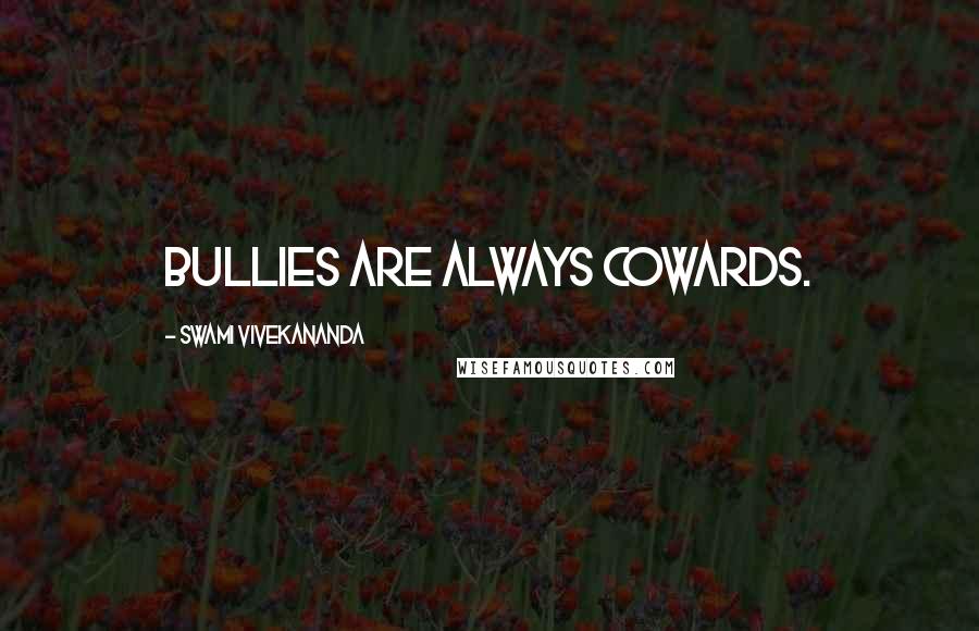 Swami Vivekananda Quotes: Bullies are always cowards.