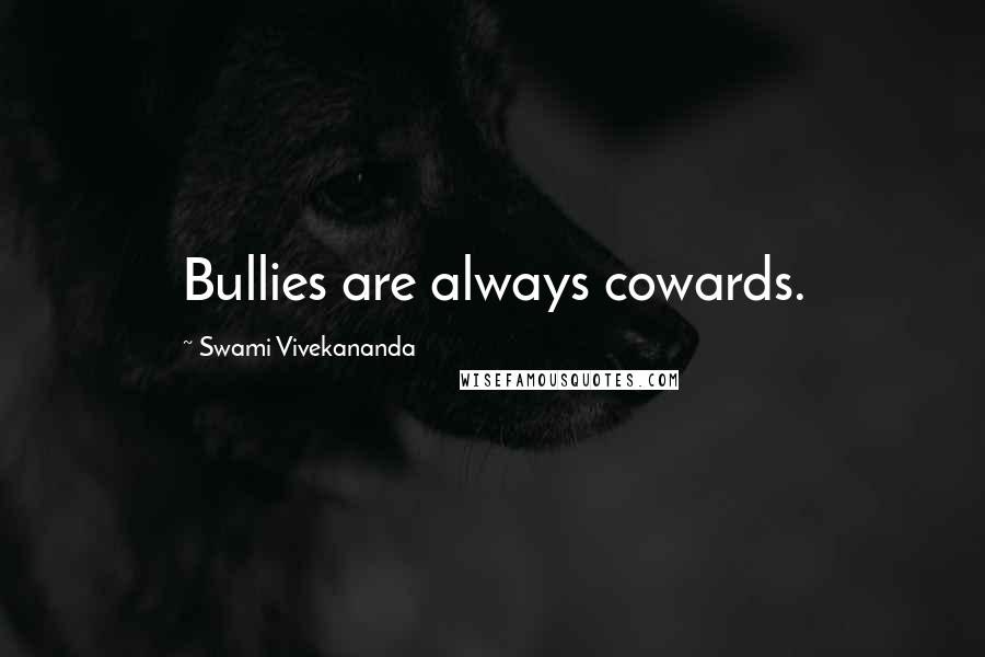 Swami Vivekananda Quotes: Bullies are always cowards.
