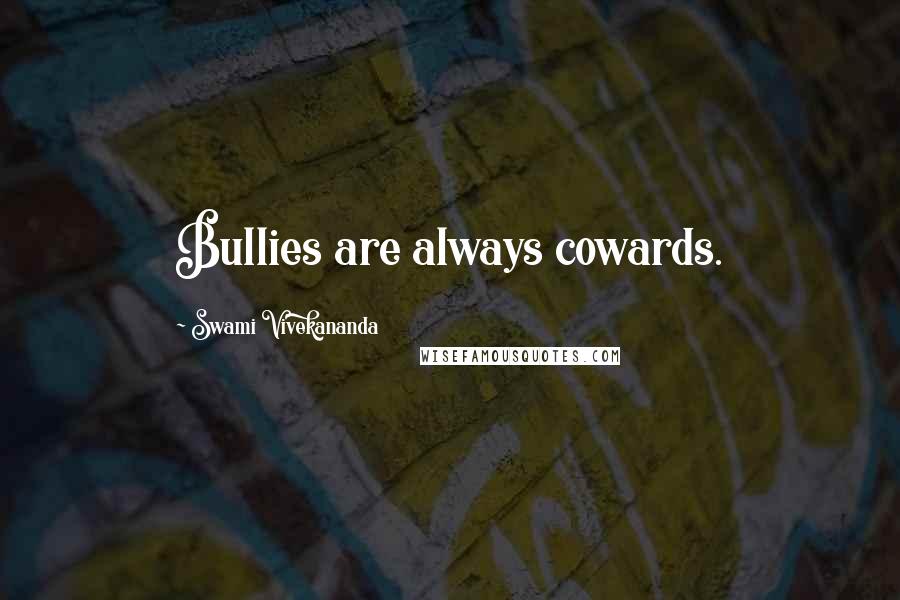 Swami Vivekananda Quotes: Bullies are always cowards.