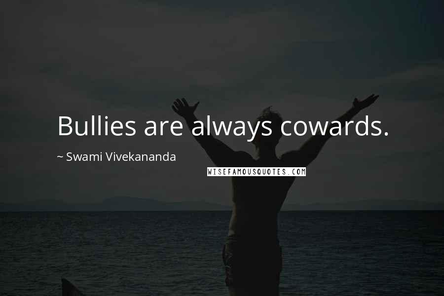 Swami Vivekananda Quotes: Bullies are always cowards.