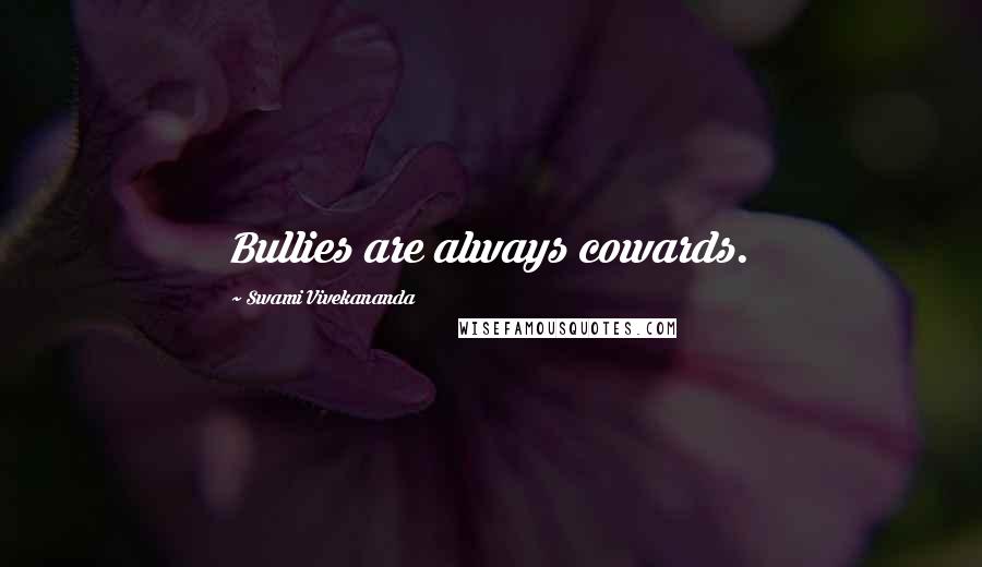 Swami Vivekananda Quotes: Bullies are always cowards.