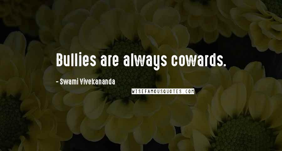 Swami Vivekananda Quotes: Bullies are always cowards.