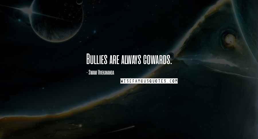 Swami Vivekananda Quotes: Bullies are always cowards.