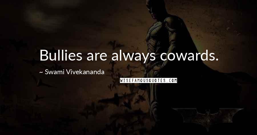 Swami Vivekananda Quotes: Bullies are always cowards.