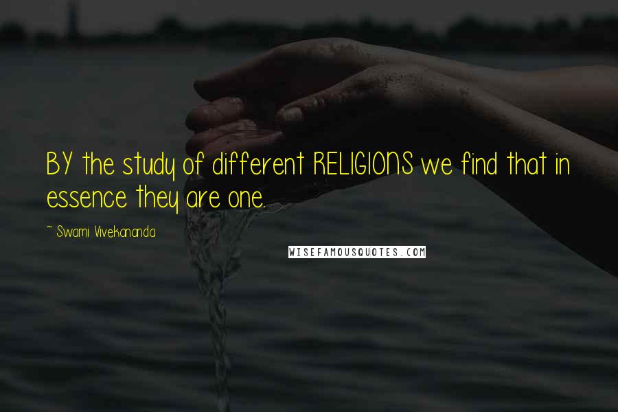 Swami Vivekananda Quotes: BY the study of different RELIGIONS we find that in essence they are one.