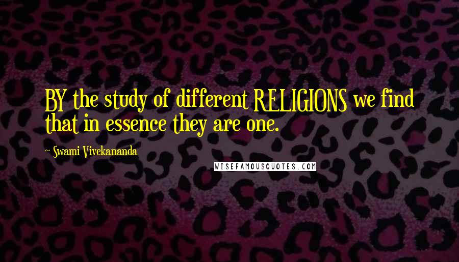 Swami Vivekananda Quotes: BY the study of different RELIGIONS we find that in essence they are one.