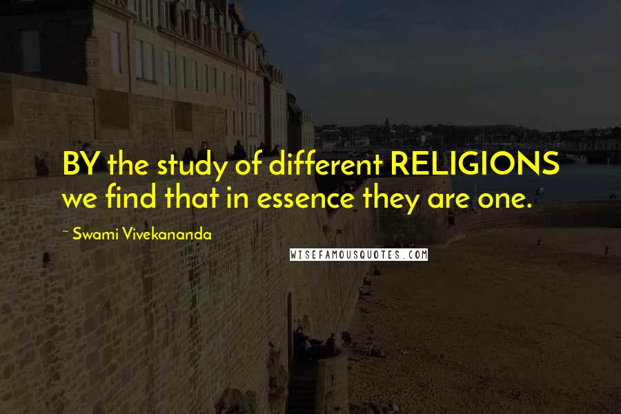 Swami Vivekananda Quotes: BY the study of different RELIGIONS we find that in essence they are one.