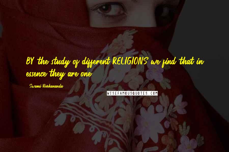 Swami Vivekananda Quotes: BY the study of different RELIGIONS we find that in essence they are one.
