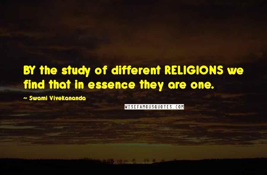 Swami Vivekananda Quotes: BY the study of different RELIGIONS we find that in essence they are one.