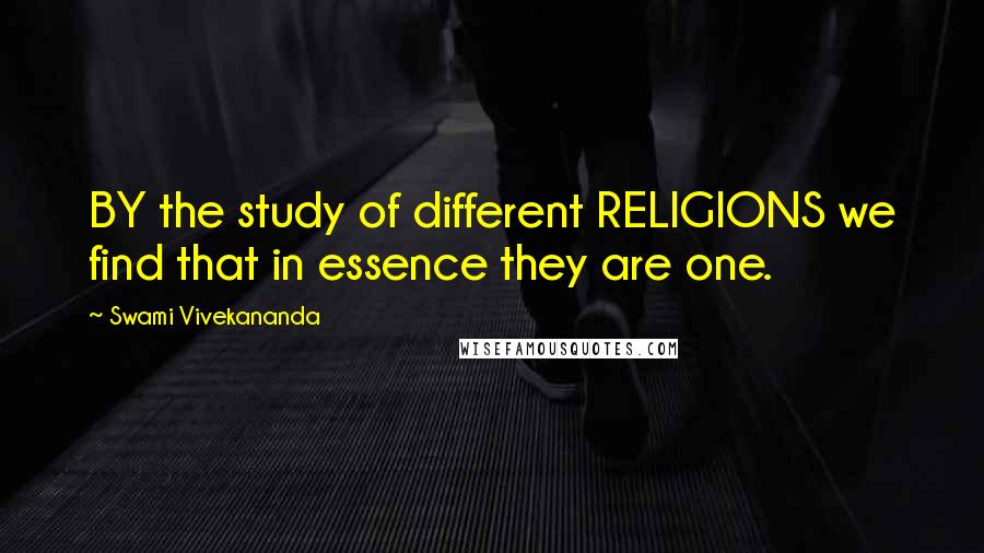 Swami Vivekananda Quotes: BY the study of different RELIGIONS we find that in essence they are one.