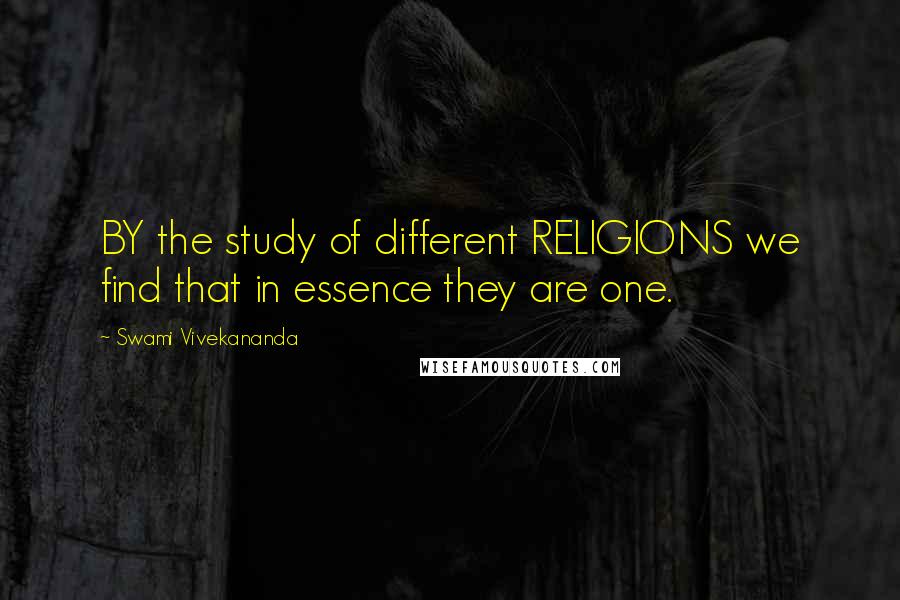 Swami Vivekananda Quotes: BY the study of different RELIGIONS we find that in essence they are one.