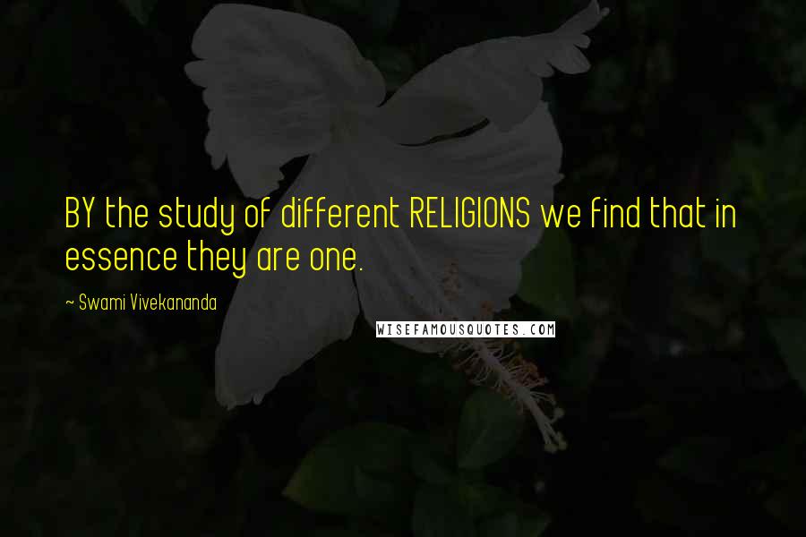 Swami Vivekananda Quotes: BY the study of different RELIGIONS we find that in essence they are one.