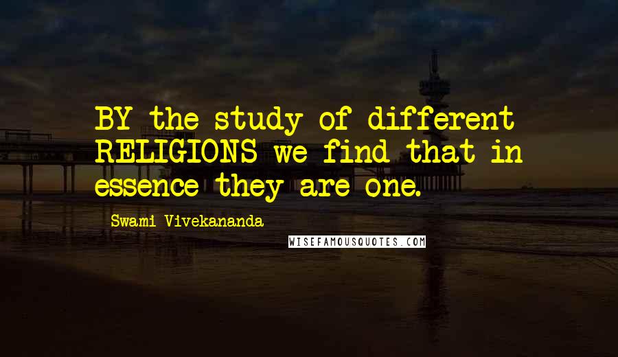 Swami Vivekananda Quotes: BY the study of different RELIGIONS we find that in essence they are one.