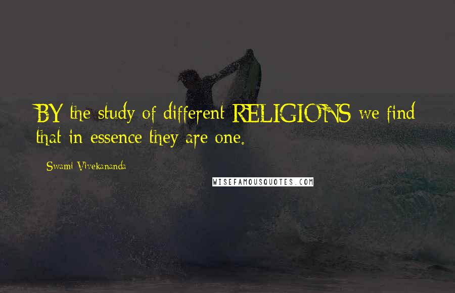 Swami Vivekananda Quotes: BY the study of different RELIGIONS we find that in essence they are one.