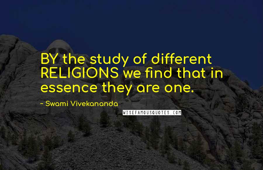 Swami Vivekananda Quotes: BY the study of different RELIGIONS we find that in essence they are one.