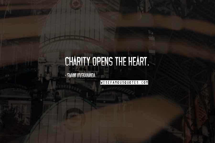 Swami Vivekananda Quotes: Charity opens the heart.