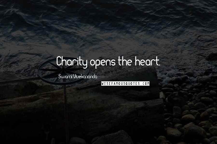 Swami Vivekananda Quotes: Charity opens the heart.