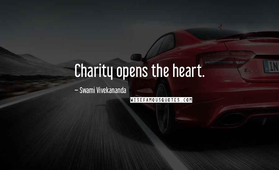 Swami Vivekananda Quotes: Charity opens the heart.