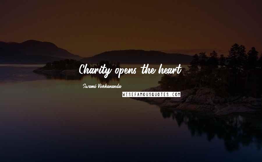 Swami Vivekananda Quotes: Charity opens the heart.