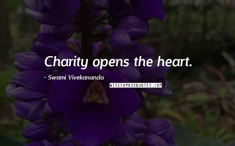 Swami Vivekananda Quotes: Charity opens the heart.