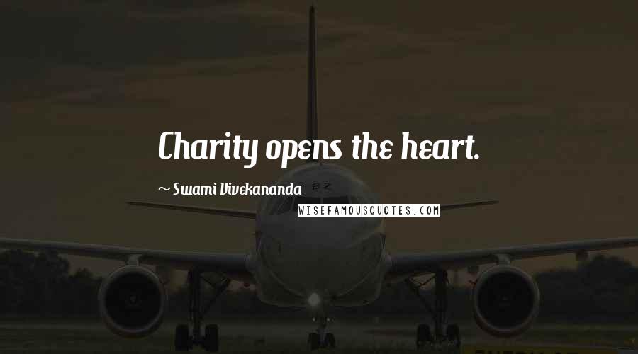 Swami Vivekananda Quotes: Charity opens the heart.