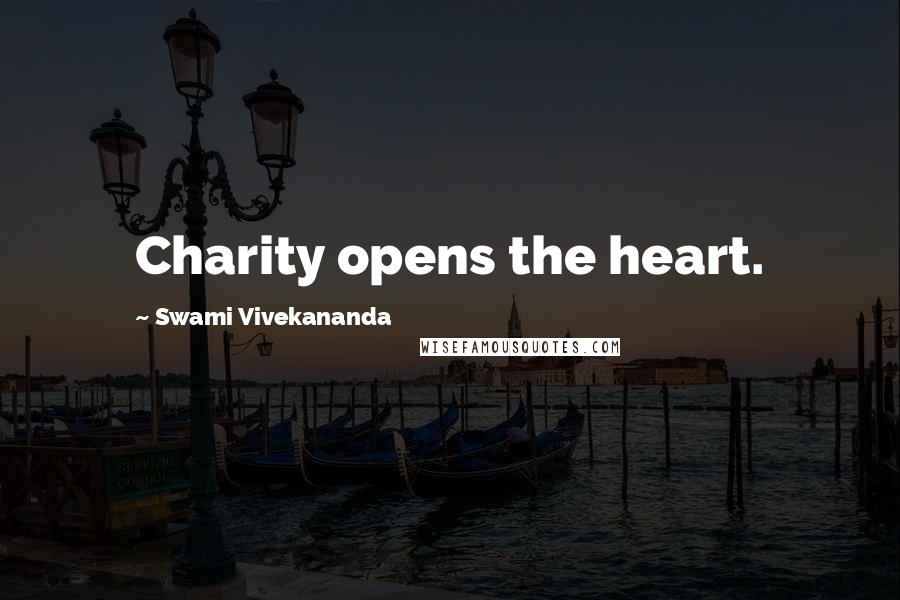 Swami Vivekananda Quotes: Charity opens the heart.