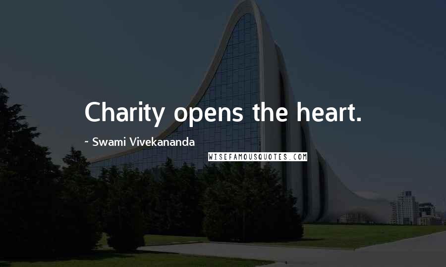 Swami Vivekananda Quotes: Charity opens the heart.