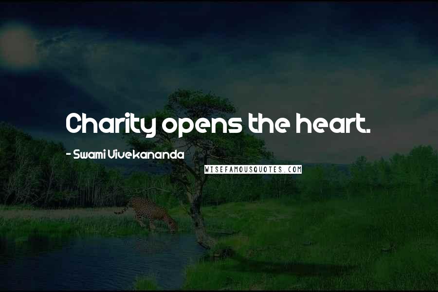 Swami Vivekananda Quotes: Charity opens the heart.