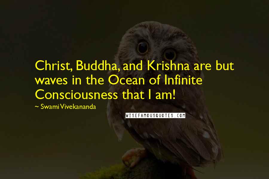 Swami Vivekananda Quotes: Christ, Buddha, and Krishna are but waves in the Ocean of Infinite Consciousness that I am!