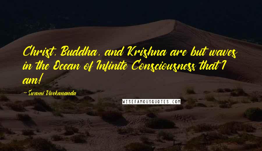 Swami Vivekananda Quotes: Christ, Buddha, and Krishna are but waves in the Ocean of Infinite Consciousness that I am!