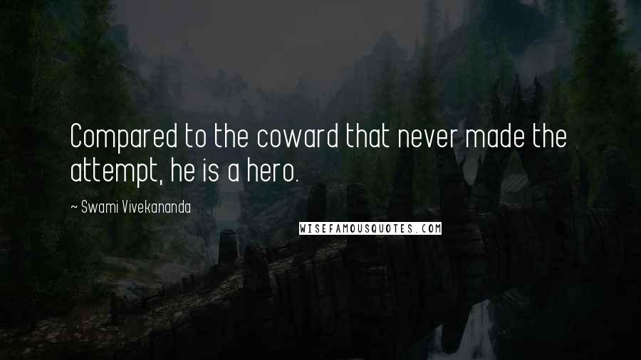 Swami Vivekananda Quotes: Compared to the coward that never made the attempt, he is a hero.