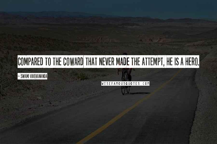 Swami Vivekananda Quotes: Compared to the coward that never made the attempt, he is a hero.
