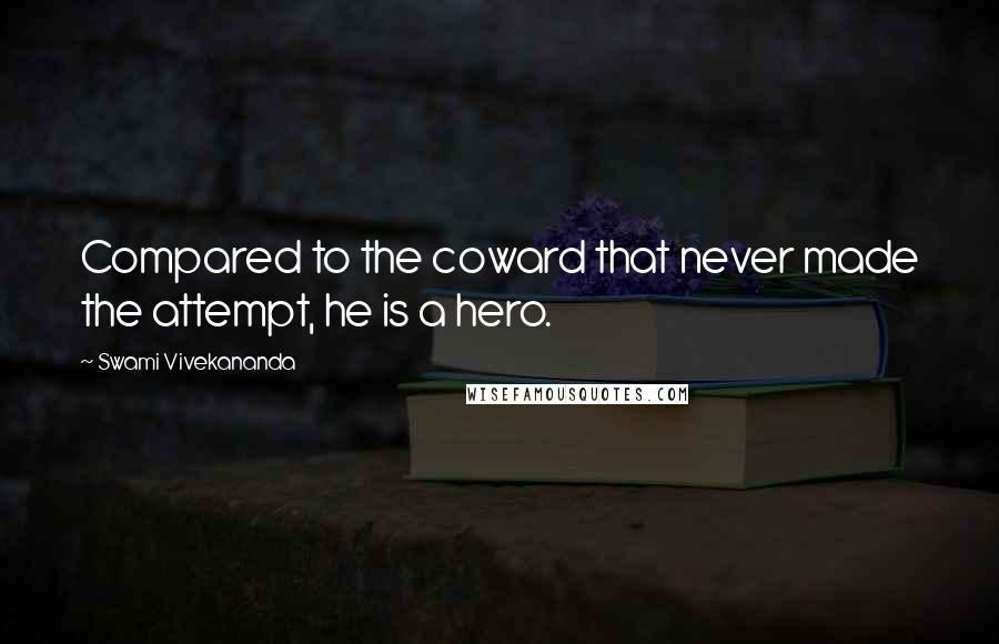 Swami Vivekananda Quotes: Compared to the coward that never made the attempt, he is a hero.